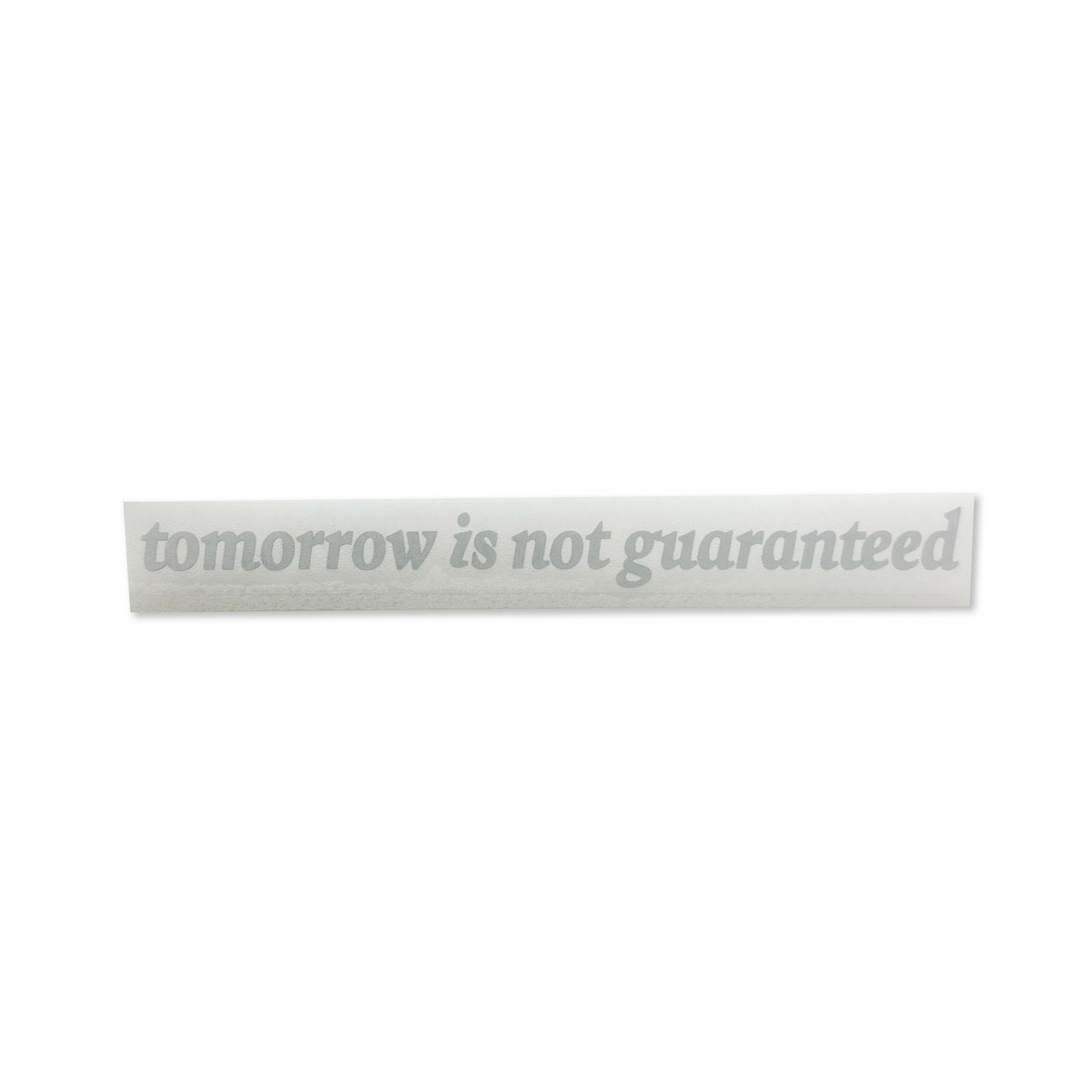 TOMORROW IS NOT GUARANTEED DECAL