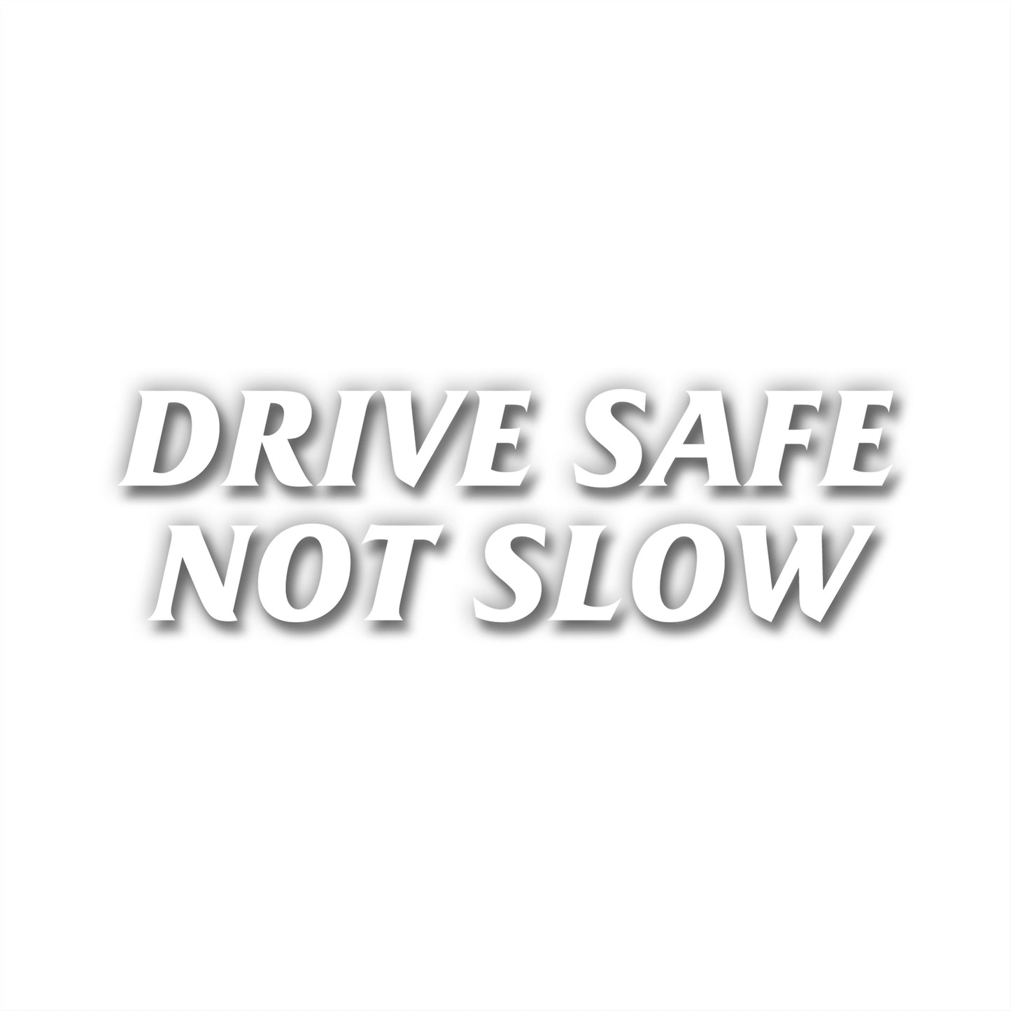 DRIVE SAFE NOT SLOW DECAL