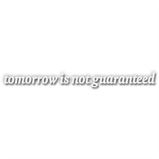 TOMORROW IS NOT GUARANTEED DECAL